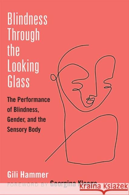 Blindness Through the Looking Glass: The Performance of Blindness, Gender, and the Sensory Body Gili Hammer 9780472054282 University of Michigan Press - książka