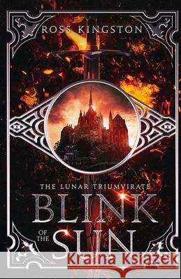 Blink of the Sun: Book one of the Lunar Triumvirate Ross Kingston 9780648112679 Lunar Triumvirate - książka