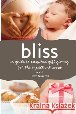 Bliss: A guide to inspired gift giving for the expectant mom Skovron, Hava 9781489581273 Createspace - książka