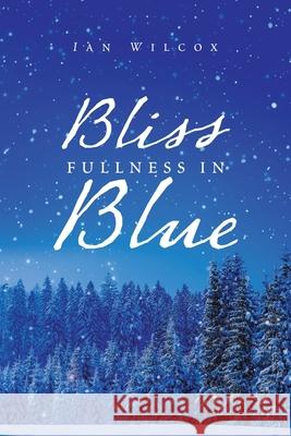 Bliss Fullness in Blue Ian Wilcox 9781984593504 Xlibris UK - książka
