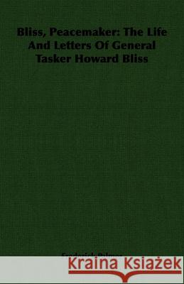 Bliss, Peacemaker: The Life And Letters Of General Tasker Howard Bliss Palmer, Frederick 9781406755329 Palmer Press - książka