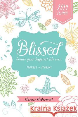 Blissed 2014: Create Your Happiest Life Ever Marnie McDermott 9780473272524 Gladileen Media - książka