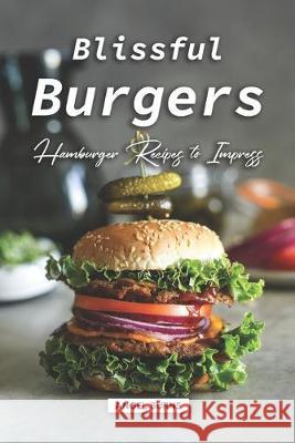 Blissful Burgers: Hamburger Recipes to Impress Angel Burns 9781687814678 Independently Published - książka