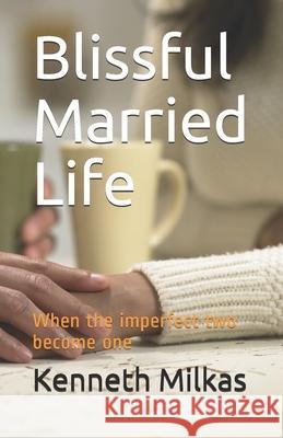 Blissful Married Life: When the imperfect two become one Kenneth Milkas 9798687290715 Independently Published - książka