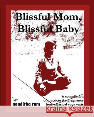 Blissful Mom, Blissful Baby: A compilation of practices for pregnancy, from classical yoga texts. Ram, Nanditha 9781466436886 Createspace - książka