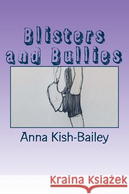 Blisters and Bullies Anna Lorraine Kish-Bailey Anna Lorraine Kish-Bailey 9781720870708 Createspace Independent Publishing Platform - książka