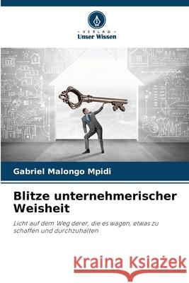 Blitze unternehmerischer Weisheit Malongo Mpidi, Gabriel 9786202415224 Verlag Unser Wissen - książka