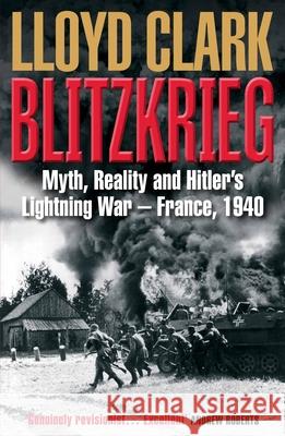 Blitzkrieg: Myth, Reality and Hitler’s Lightning War – France, 1940 Lloyd Clark 9781782391364 Atlantic Books - książka