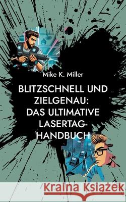 Blitzschnell und zielgenau: Das ultimative Lasertag-Handbuch Mike K. Miller 9783757891503 Bod - Books on Demand - książka