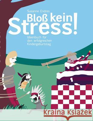 Bloß kein Stress!: Ideenbuch für den erfolgreichen Kindergeburtstag Endres, Susanne 9783735794581 Books on Demand - książka