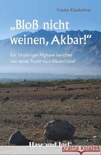 'Bloß nicht weinen, Akbar!' : Ein 16-jähriger Afghane berichtet von seiner Flucht nach Deutschland. Schulausgabe Kässbohrer, Frauke 9783867601801 Hase und Igel - książka
