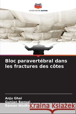 Bloc paravertébral dans les fractures des côtes Ghai, Anju, Bansal, Gunjan, Wadhera, Raman 9786208784386 Editions Notre Savoir - książka