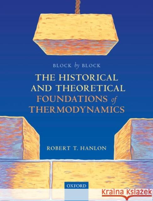 Block by Block: The Historical and Theoretical Foundations of Thermodynamics Robert Hanlon 9780198851554 Oxford University Press, USA - książka