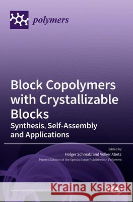 Block Copolymers with Crystallizable Blocks: Synthesis, Self-Assembly and Applications Holger Schmalz Volker Abetz 9783036533261 Mdpi AG - książka