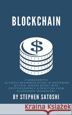 Blockchain: 2 Manuscripts - Ultimate Beginners Guide to Mastering Bitcoin, Making Money with Cryptocurrency & Profiting from Block Stephen Satoshi 9781981102303 Createspace Independent Publishing Platform - książka