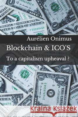 Blockchain & ICO'S: To a capitalism upheaval ? Onimus, Aurelien 9781730994746 Independently Published - książka