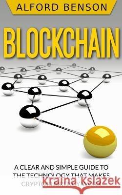 Blockchain: A clear and simple guide to the technology that makes cryptocurrency work Benson, Alford 9781986609364 Createspace Independent Publishing Platform - książka