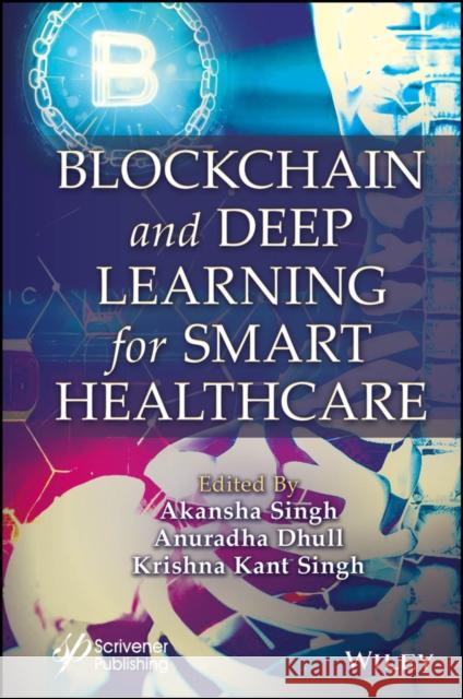 Blockchain and Deep Learning for Smart Healthcare Akansha Singh Krishna Kant Singh 9781119791744 Wiley-Scrivener - książka