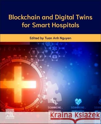 Blockchain and Digital Twins for Smart Hospitals Tuan Anh Nguyen 9780443342264 Elsevier - książka