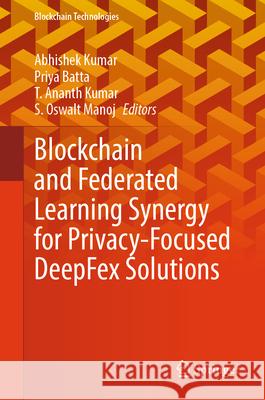 Blockchain and Federated Learning Synergy for Privacy-Focused Deepfex Solutions Abhishek Kumar Priya Batta T. Ananth Kumar 9789819513932 Springer - książka