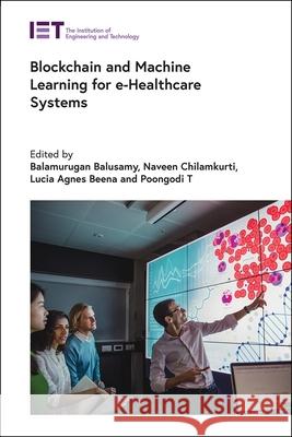 Blockchain and Machine Learning for E-Healthcare Systems Naveen Chilamkurti T. Lucia Agnes Beena T. Poongodi 9781839531149 Institution of Engineering & Technology - książka