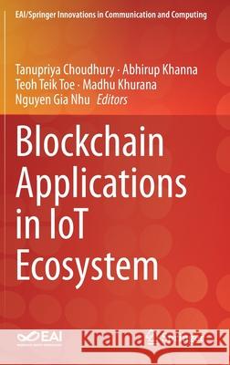 Blockchain Applications in Iot Ecosystem Tanupriya Choudhury Abhirup Khanna Teoh Teik Toe 9783030656904 Springer - książka