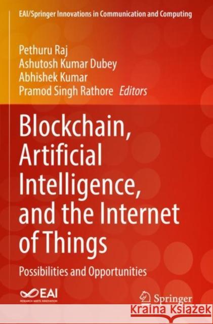 Blockchain, Artificial Intelligence, and the Internet of Things: Possibilities and Opportunities Pethuru Raj Ashutosh Kumar Dubey Abhishek Kumar 9783030776398 Springer - książka