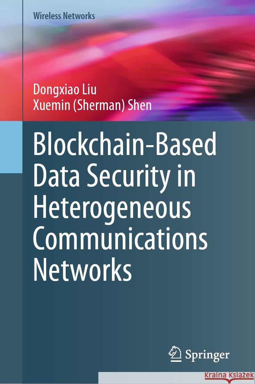 Blockchain-Based Data Security in Heterogeneous Communications Networks Dongxiao Liu Shen 9783031524769 Springer - książka