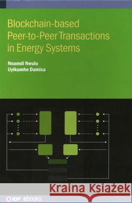 Blockchain-based Peer-to-Peer Transactions in Energy Systems Nnamdi Nwulu Uyikumhe Damisa 9780750362931 IOP Publishing Ltd - książka