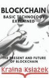 Blockchain Basic Technology Explained: The Present and Future Lewis, Alan 9798684828706 Independently Published