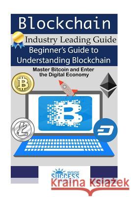 Blockchain: Beginner's Guide to Understanding Blockchain, Master Bitcoin and Enter the Digital Economy Inside Success Today 9781542994507 Createspace Independent Publishing Platform - książka