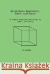 Blockchain Beginners: Smart Contracts: A Simple Overview and Guide To Smart Contracts Nan00t's Lab   9798375234717 Independently Published
