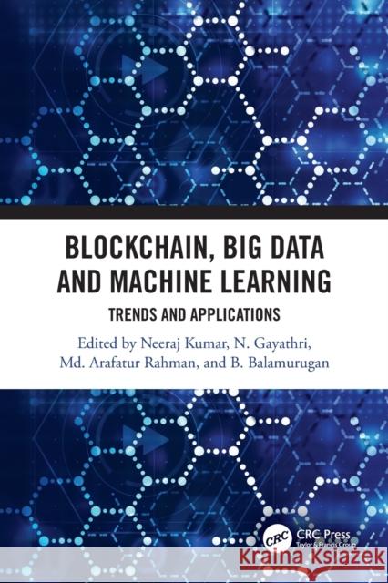 Blockchain, Big Data and Machine Learning: Trends and Applications Neeraj Kumar N. Gayathri MD Arafatur Rahman 9780367371685 CRC Press - książka