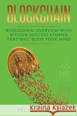Blockchain: Blockchain Overview With Bitcoin Success Stories That Will Blow Your Mind Price, Miles 9781982047467 Createspace Independent Publishing Platform - książka