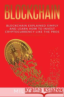 Blockchain: Blockchain Simply Explained And Learn How To Invest Cryptocurrency Like The Pros Price, Miles 9781986066167 Createspace Independent Publishing Platform - książka