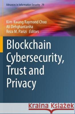 Blockchain Cybersecurity, Trust and Privacy Kim-Kwang Raymond Choo Ali Dehghantanha Reza M. Parizi 9783030381837 Springer - książka
