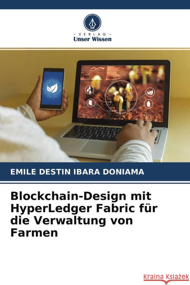Blockchain-Design mit HyperLedger Fabric für die Verwaltung von Farmen IBARA DONIAMA, EMILE DESTIN 9786204269764 Verlag Unser Wissen - książka