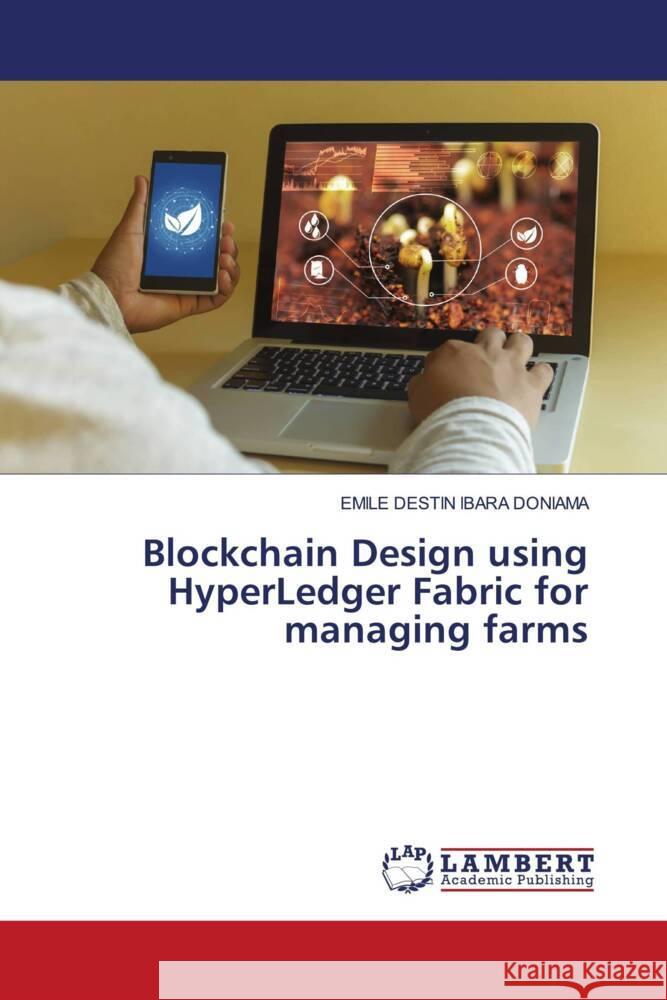 Blockchain Design using HyperLedger Fabric for managing farms IBARA DONIAMA, EMILE DESTIN 9786203870299 LAP Lambert Academic Publishing - książka