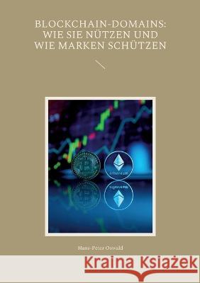 Blockchain-Domains: Wie sie n?tzen und wie Marken sch?tzen Hans-Peter Oswald 9783757800079 Books on Demand - książka