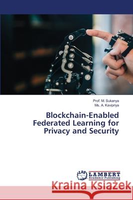 Blockchain-Enabled Federated Learning for Privacy and Security Sukanya, Prof.  M., Kavipriya, Ms. A. 9786209074318 LAP Lambert Academic Publishing - książka