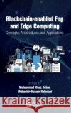 Blockchain-Enabled Fog and Edge Computing: Concepts, Architectures, and Applications Rehan, Muhammad Maaz 9780367457358 CRC Press