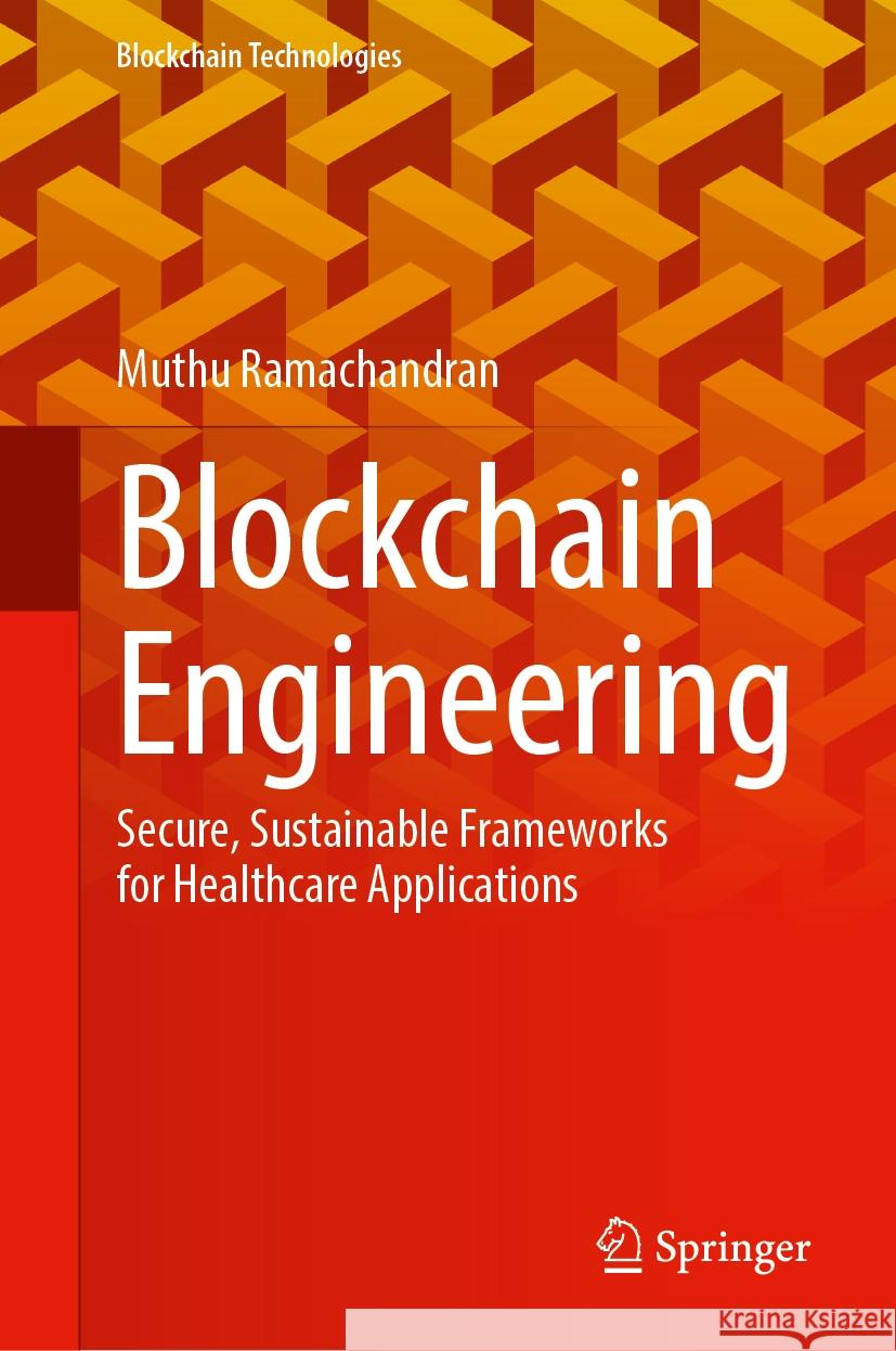 Blockchain Engineering: Secure, Sustainable Frameworks for Healthcare Applications Muthu Ramachandran 9789819643592 Springer Nature Switzerland AG - książka