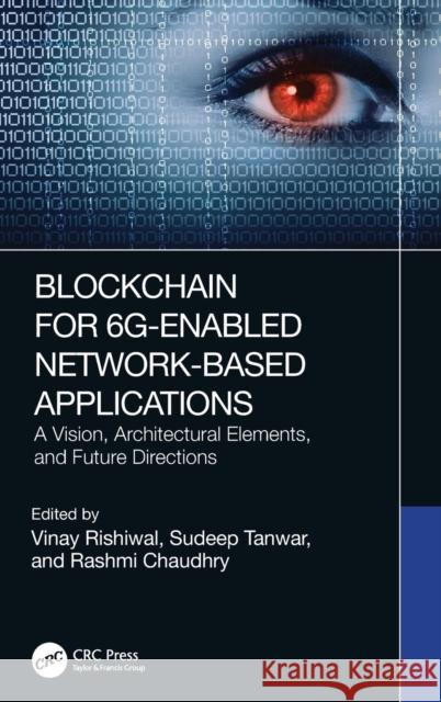 Blockchain for 6G-Enabled Network-Based Applications: A Vision, Architectural Elements, and Future Directions Rishiwal, Vinay 9781032206103 CRC Press - książka