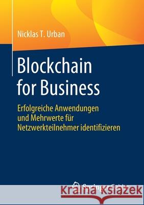 Blockchain for Business: Erfolgreiche Anwendungen Und Mehrwerte Für Netzwerkteilnehmer Identifizieren Urban, Nicklas T. 9783658298210 Springer Gabler - książka