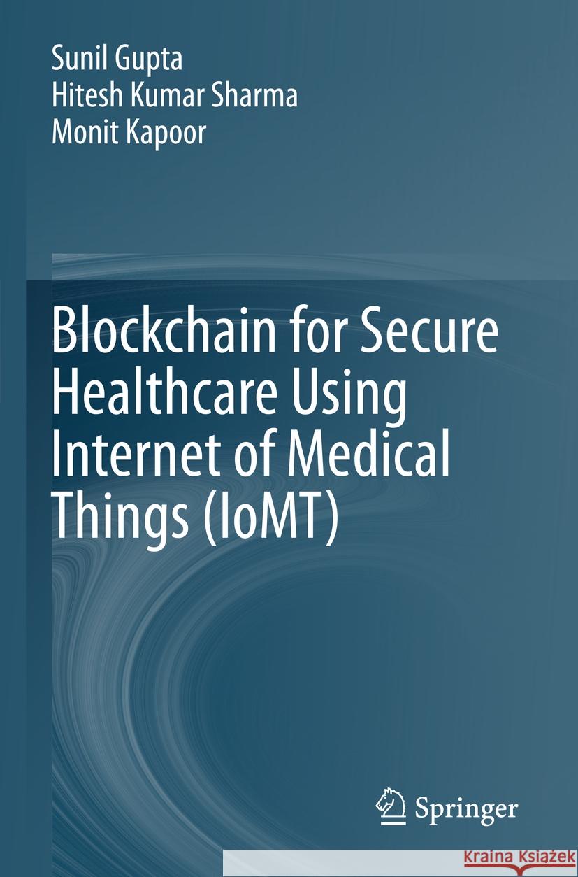 Blockchain for Secure Healthcare Using Internet of Medical Things (Iomt) Sunil Gupta Hitesh Kumar Sharma Monit Kapoor 9783031188985 Springer - książka