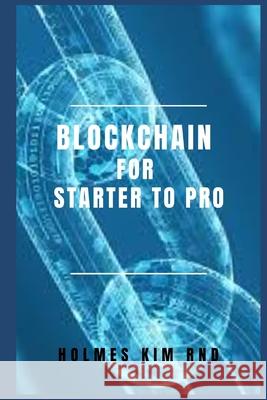 Blockchain for Starter To Pro: The Blockchain For Dummies Guide To Blockchain Technology And Blockchain Programming Holmes Kim Rnd 9798417420580 Independently Published - książka