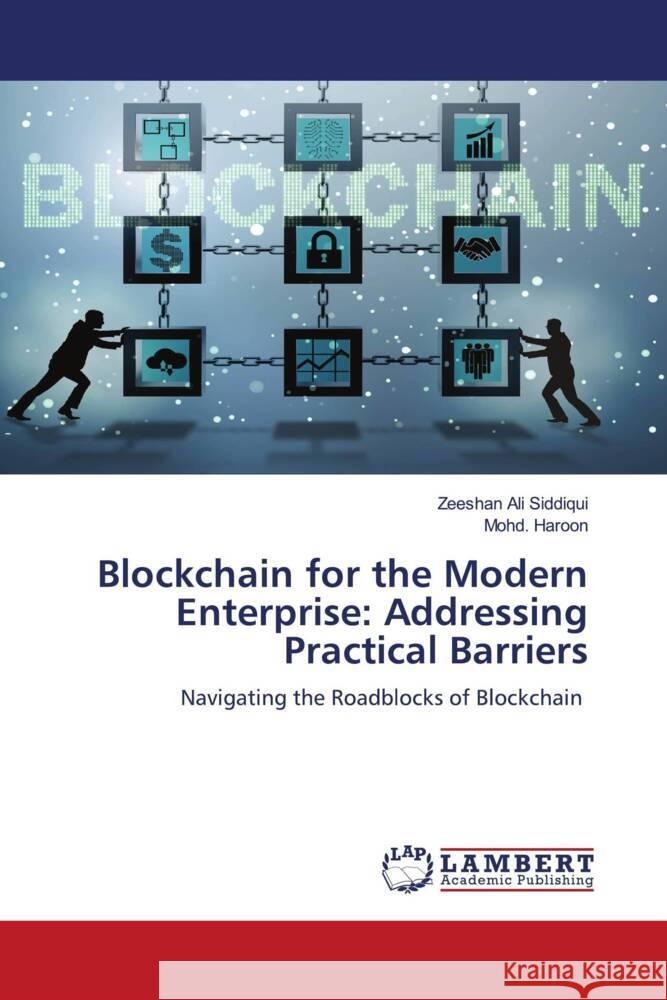 Blockchain for the Modern Enterprise: Addressing Practical Barriers Zeeshan Ali Siddiqui Mohd Haroon 9786208426477 LAP Lambert Academic Publishing - książka