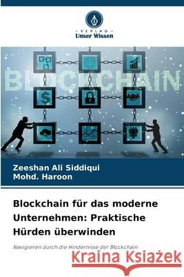 Blockchain für das moderne Unternehmen: Praktische Hürden überwinden Siddiqui, Zeeshan Ali, Haroon, Mohd. 9786208731472 Verlag Unser Wissen - książka