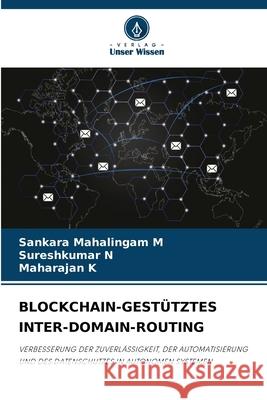 BLOCKCHAIN-GESTÜTZTES INTER-DOMAIN-ROUTING M, Sankara Mahalingam, N, Sureshkumar, K, Maharajan 9786209249969 Verlag Unser Wissen - książka