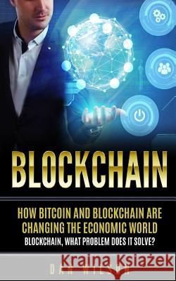 Blockchain: How Bitcoin and Blockchain are changing the economic world. Blockchain, what problem does it solve? Wilson, Dan 9781727547498 Createspace Independent Publishing Platform - książka
